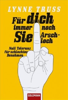 Für Dich Immer Noch Sie Arschloch!Null Toleranz Für Schlechtes Benehmen - Lynne Truss, Elvira Willems