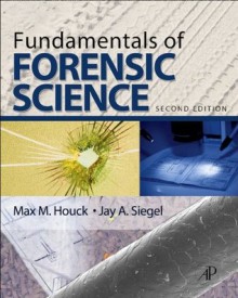 Fundamentals of Forensic Science - Max M. Houck, Jay A. Siegel