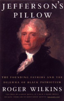 Jefferson's Pillow: The Founding Fathers and the Dilemma of Black Patriotism - Roger Wilkins