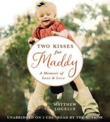 Two Kisses for Maddy: A Memoir of Loss & Love (Audio) - Matthew Logelin