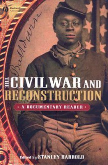 The Civil War and Reconstruction: A Documentary Reader - Stanley Harrold