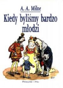 Kiedy bylismy bardzo młodzi - Alan Alexander Milne