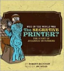 Who in the World Was The Secretive Printer?: The Story of Johannes Gutenberg: Audiobook - Robert Beckham, Jim Weiss