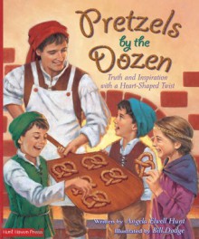 Pretzels by the Dozen: Truth and Inspiration with a Heart-Shaped Twist - Angela Elwell Hunt, William Dodge