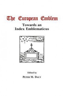 The European Emblem: Towards An Index Emblematicus - Peter M. Daly