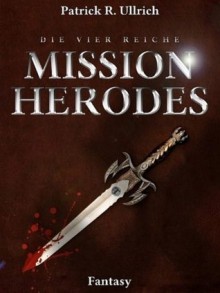 Mission Herodes - Die vier Reiche - Patrick R. Ulrich