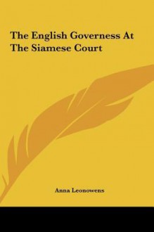 The English Governess at the Siamese Court - Anna Harriette Leonowens