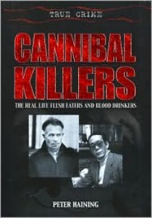 Cannibal Killers: The Real Life Flesh Eaters and Blood Drinkers (True Crime) - Peter Haining