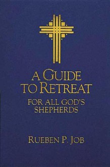 A Guide to Retreat for All God's Shepherds - Rueben P. Job