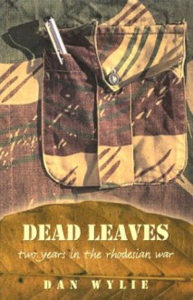 Dead Leaves: Two Years in the Rhodesian War - Dan Wylie