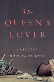 The Queen's Lover - Francine du Plessix Gray