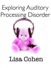 Exploring Auditory Processing Disorder - Lisa Cohen