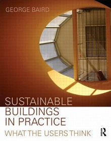 Sustainable Buildings in Practice: What the Users Think - George Baird