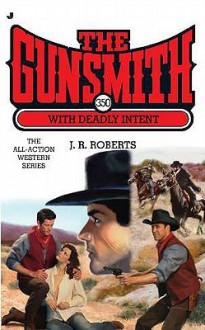 With Deadly Intent (The Gunsmith, #350) - J.R. Roberts