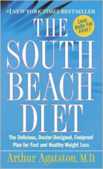 The South Beach Diet: The Delicious, Doctor-Designed, Foolproof Plan for Fast and Healthy Weight Loss - Arthur Agatston