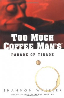 Too Much Coffee Man's Parade of Tirade - Shannon Wheeler