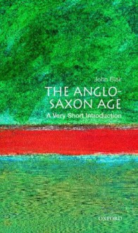 The Anglo-Saxon Age: A Very Short Introduction - John Blair