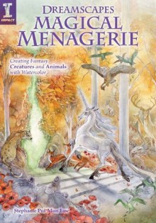 Dreamscapes Magical Menagerie: Creating Fantasy Creatures and Animals with Watercolor - Stephanie Pui-Mun Law