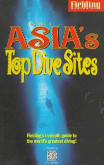 Fielding's Asia's Top Dive Sites: The Best Diving In Indonesia, Malaysia, The Philippines And Thailand (Periplus Editions) - Fiona Nichols, John Williams