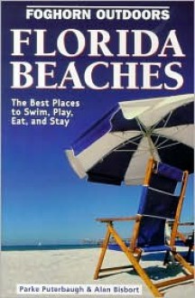 Foghorn Outdoors Florida Beaches: The Best Places to Swim, Play, Eat, and Stay - Parke Puterbaugh, Alan Bisbort