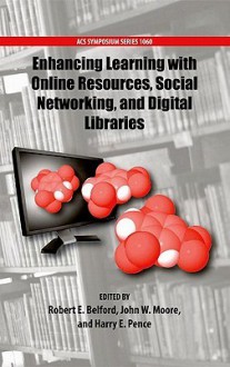 Enhancing Learning with Online Resources, Social Networking, and Digital Libraries - Robert Belford, John Moore, Harry Pence