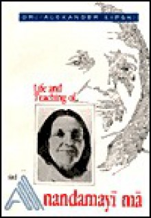 Life and Teaching of Sri Anandamayi Ma - Alexander Lipski