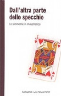 Dall'altra parte dello specchio: Le simmetrie in matematica - Joaquín Navarro, Angela Iorio