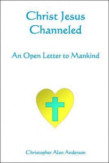 Christ Jesus Channeled - Christopher Alan Anderson