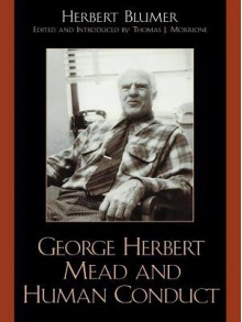 George Herbert Mead and Human Conduct - Herbert Blumer, Thomas J. Morrione