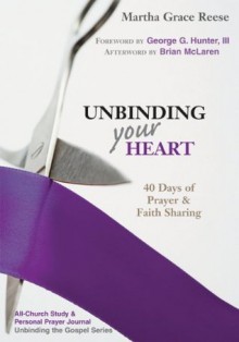 Unbinding Your Heart: 40 Days of Prayer and Faith Sharing (All Congregation Study in the Real Life Evangelism Series) - Martha Grace Reese, George G. Hunter III, Brian L. McLaren