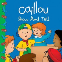 Caillou: Show and Tell - Sarah Margaret Johanson, Eric Sevigny