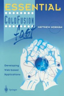 Essential Coldfusion Fast: Developing Web-Based Applications - Matthew Norman