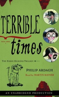 Terrible Times: The Eddie Dickens Trilogy Book Three (Audio) - Philip Ardagh, Martin Rayner