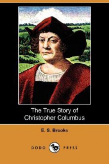 The True Story of Christopher Columbus (Dodo Press) - Elbridge S. Brooks