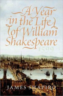 A Year in the Life of William Shakespeare - James Shapiro