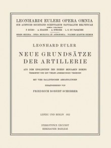 Neue Grunds Tze Der Artillerie: With 4 Ballistical Dissertations - Leonhard Euler, Friedrich Scherrer, B. Robins