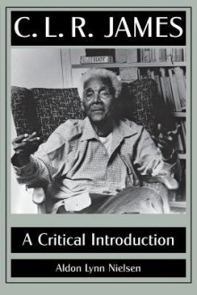 C. L. R. James: A Critical Introduction - Aldon Lynn Nielsen