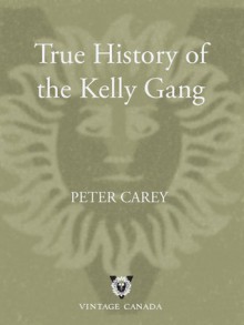 True History of the Kelly Gang: A Novel - Peter Carey