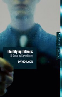 Identifying Citizens: ID Cards as Surveillance - David Lyon