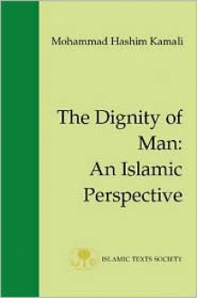 The Dignity of Man: An Islamic Perspective - Mohammad Hashim Kamali, Mohammad Hashim Kamali