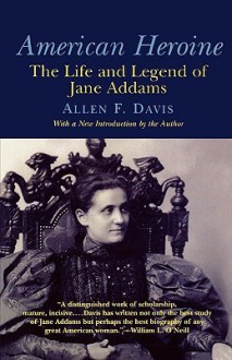 American Heroine: The Life and Legend of Jane Addams - Allen F. Davis