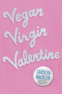 Vegan Virgin Valentine - Carolyn Mackler