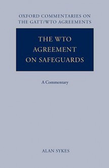 The WTO Agreement on Safeguards: A Commentary (Oxford Commentaries on International Law) - Alan O. Sykes