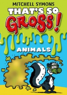 That's So Gross!: Animals - Mitchell Symons