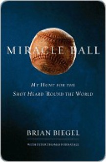 Miracle Ball: My Hunt for the Shot Heard 'Round the World - Pete Fornatale, Brian Biegel