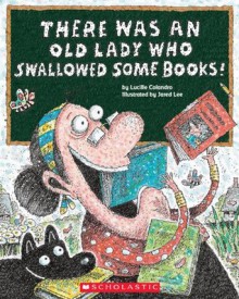 There Was an Old Lady Who Swallowed Some Books! - Lucille Colandro, Jared Lee