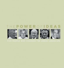 The Power of Ideas: Five People Who Changed the Urban Landscape - Douglas R. Porter, Terry Lassar, Paul Goldberger