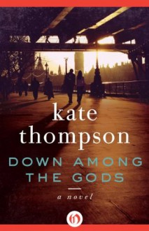 Down Among the Gods: A Novel - Kate Thompson