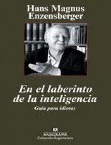 En el laberinto de la inteligencia: guía para idiotas - Hans Magnus Enzensberger, Francesc Rovira