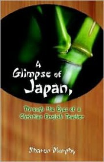 A Glimpse of Japan, Through the Eyes of a Christian English Teacher - Sharon Murphy